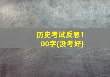 历史考试反思100字(没考好)