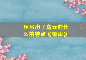 压写出了乌云的什么的特点《雷雨》