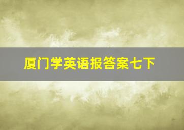 厦门学英语报答案七下