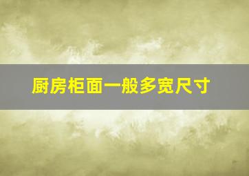 厨房柜面一般多宽尺寸