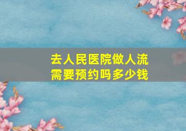 去人民医院做人流需要预约吗多少钱