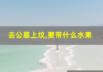 去公墓上坟,要带什么水果