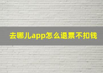 去哪儿app怎么退票不扣钱