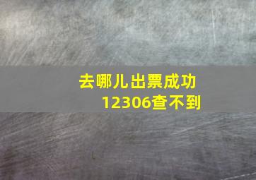 去哪儿出票成功12306查不到