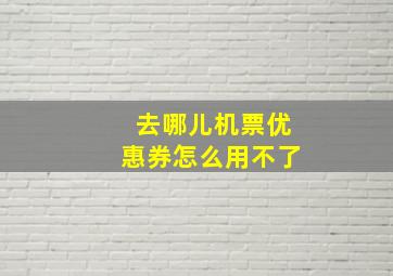 去哪儿机票优惠券怎么用不了