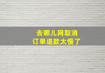 去哪儿网取消订单退款太慢了