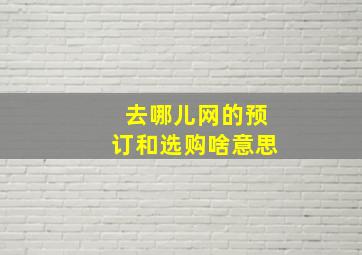 去哪儿网的预订和选购啥意思