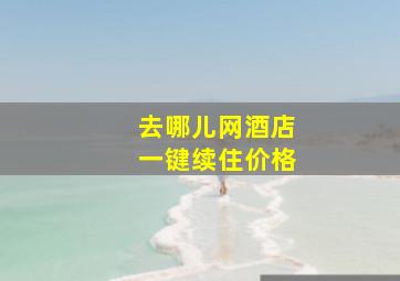 去哪儿网酒店一键续住价格