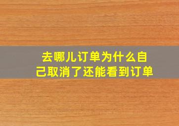 去哪儿订单为什么自己取消了还能看到订单