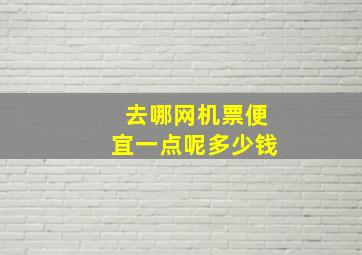 去哪网机票便宜一点呢多少钱