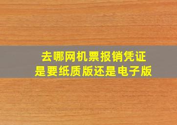 去哪网机票报销凭证是要纸质版还是电子版