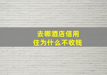 去哪酒店信用住为什么不收钱