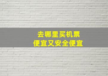 去哪里买机票便宜又安全便宜