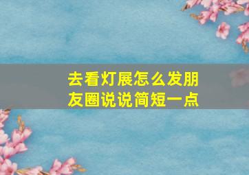 去看灯展怎么发朋友圈说说简短一点