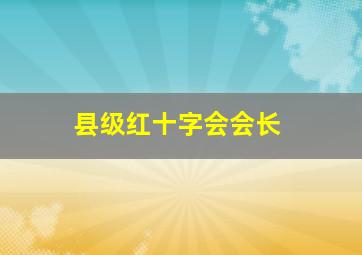 县级红十字会会长