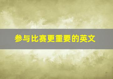 参与比赛更重要的英文