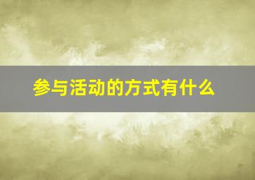 参与活动的方式有什么