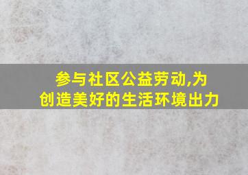 参与社区公益劳动,为创造美好的生活环境出力