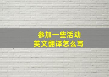 参加一些活动英文翻译怎么写