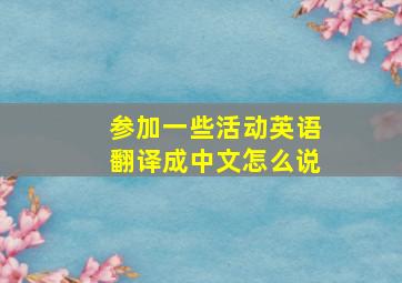 参加一些活动英语翻译成中文怎么说