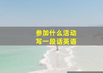 参加什么活动写一段话英语