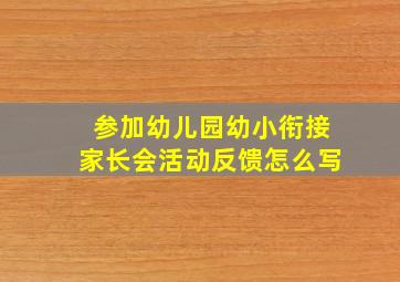 参加幼儿园幼小衔接家长会活动反馈怎么写