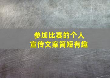 参加比赛的个人宣传文案简短有趣