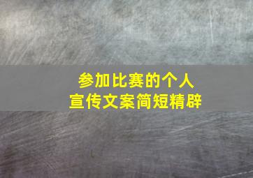 参加比赛的个人宣传文案简短精辟