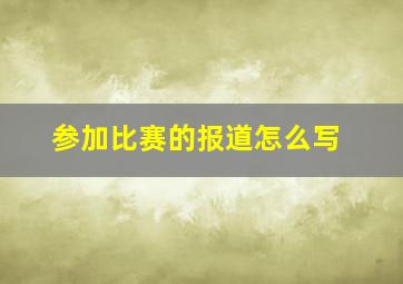 参加比赛的报道怎么写