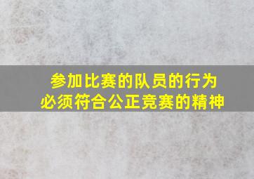 参加比赛的队员的行为必须符合公正竞赛的精神