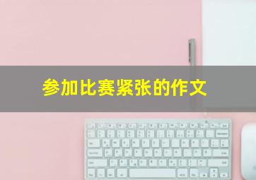 参加比赛紧张的作文