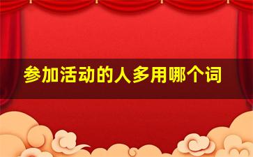 参加活动的人多用哪个词