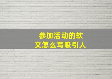 参加活动的软文怎么写吸引人