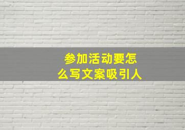 参加活动要怎么写文案吸引人