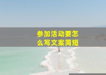 参加活动要怎么写文案简短