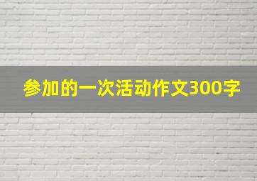 参加的一次活动作文300字