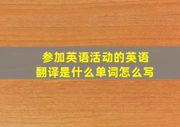 参加英语活动的英语翻译是什么单词怎么写