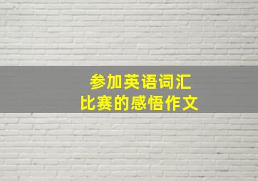 参加英语词汇比赛的感悟作文