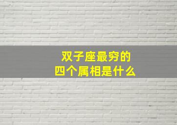 双子座最穷的四个属相是什么