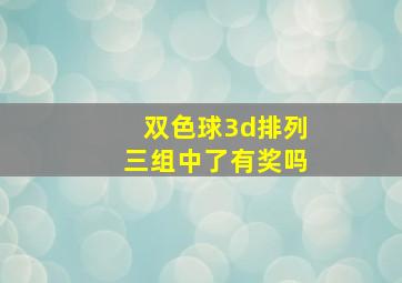 双色球3d排列三组中了有奖吗