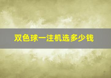 双色球一注机选多少钱