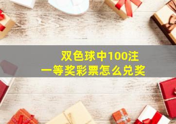 双色球中100注一等奖彩票怎么兑奖