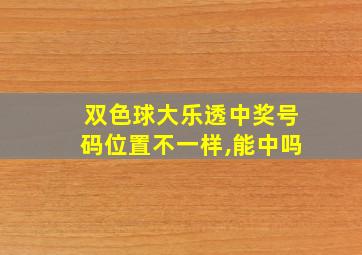 双色球大乐透中奖号码位置不一样,能中吗