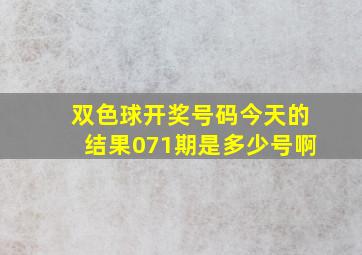 双色球开奖号码今天的结果071期是多少号啊