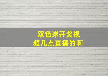 双色球开奖视频几点直播的啊