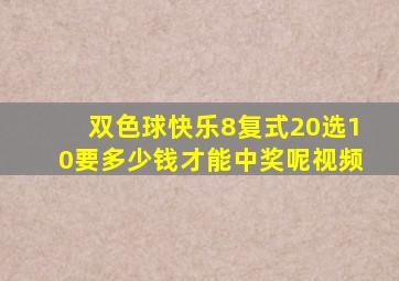 双色球快乐8复式20选10要多少钱才能中奖呢视频