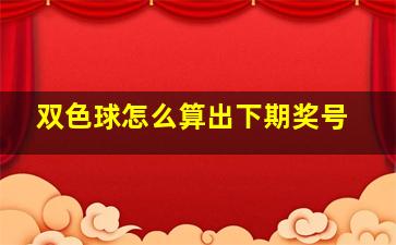 双色球怎么算出下期奖号