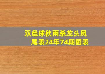 双色球秋雨杀龙头凤尾表24年74期图表