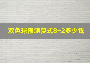 双色球预测复式8+2多少钱