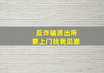 反诈骗派出所要上门找我见面